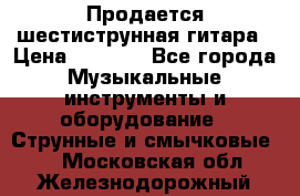 Продается шестиструнная гитара › Цена ­ 1 000 - Все города Музыкальные инструменты и оборудование » Струнные и смычковые   . Московская обл.,Железнодорожный г.